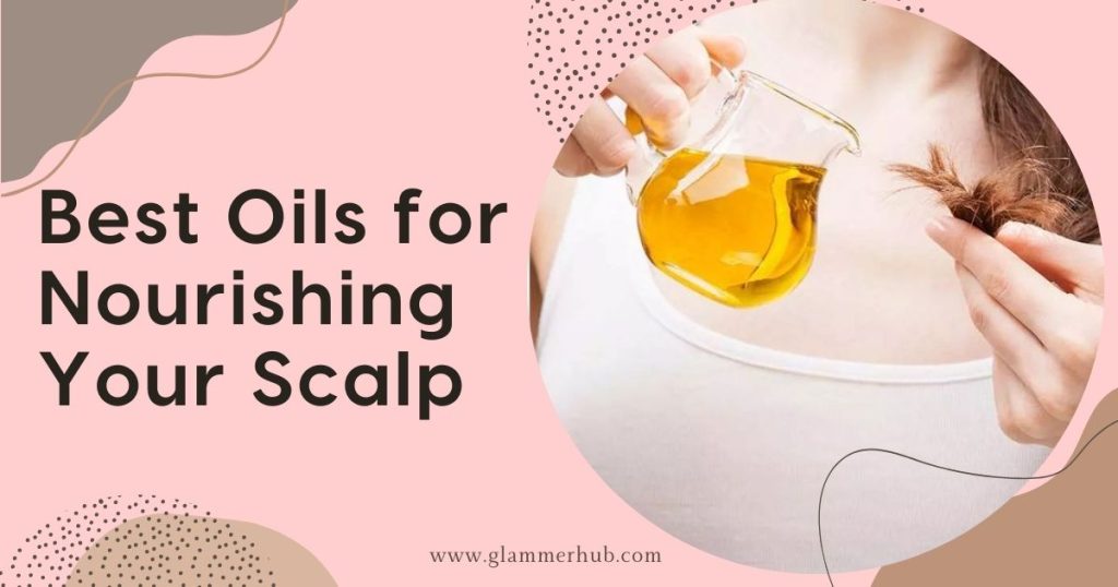 Best Oils for Nourishing Your Scalp