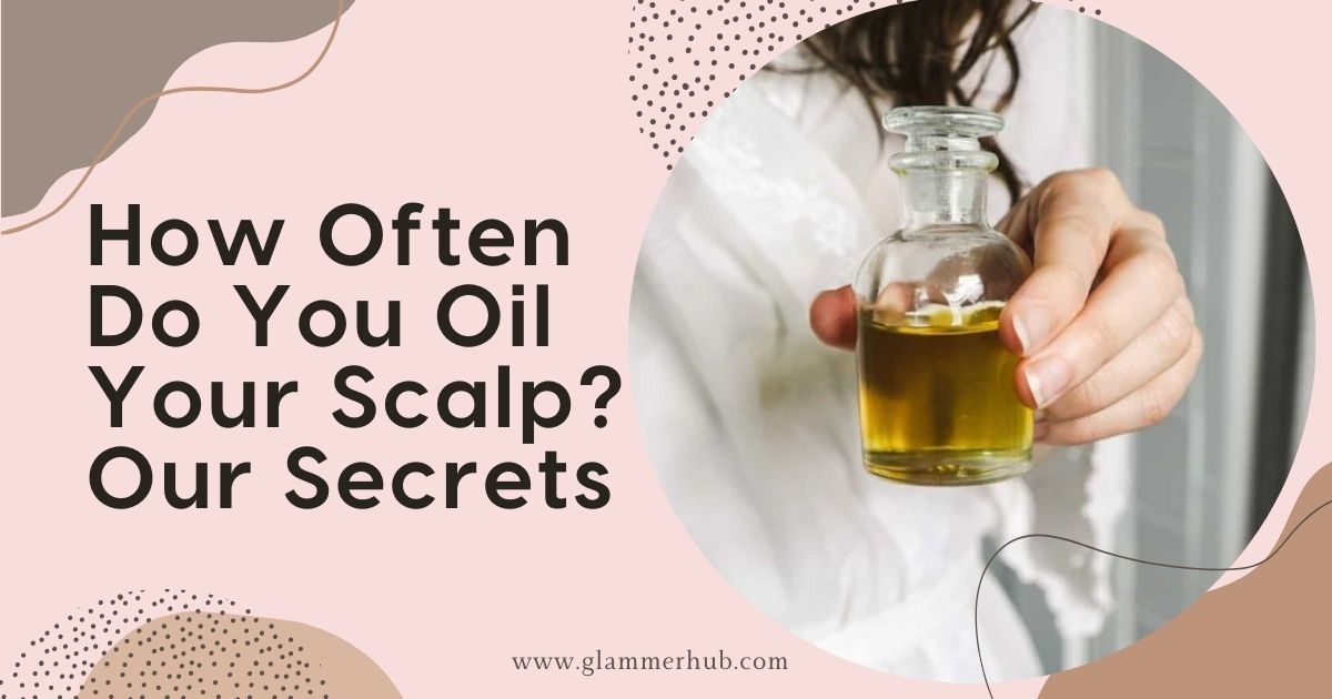 How Often Do You Oil Your Scalp Our Secrets