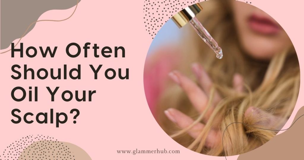 How Often Should You Oil Your Scalp