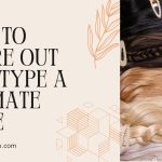 How to Figure Out Hair Type A Ultimate Guide