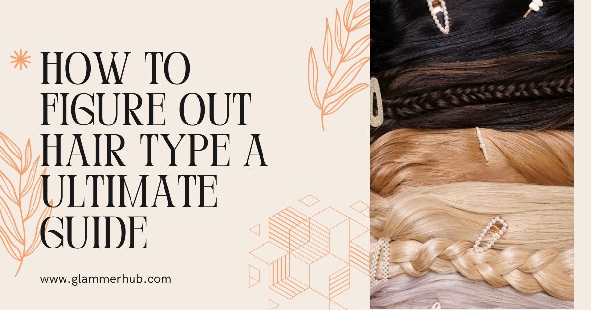 How to Figure Out Hair Type A Ultimate Guide