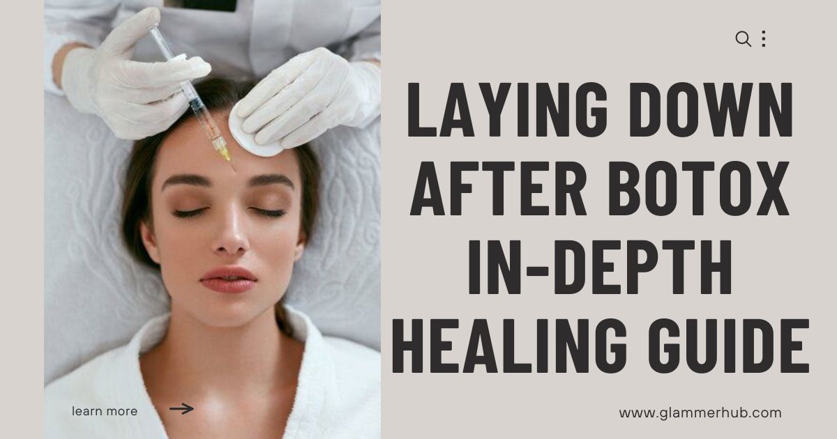 Laying Down After Botox In-Depth Healing Guide