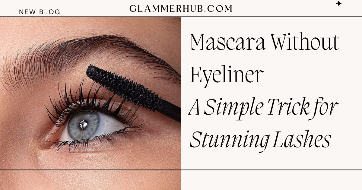 Mascara Without Eyeliner A Simple Trick for Stunning Lashes