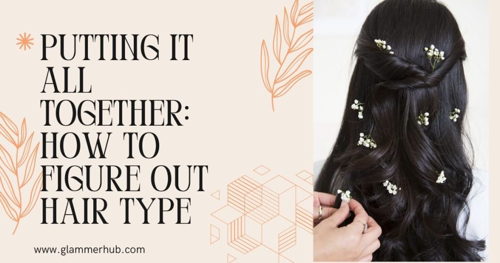 Putting It All Together How to Figure Out Hair Type