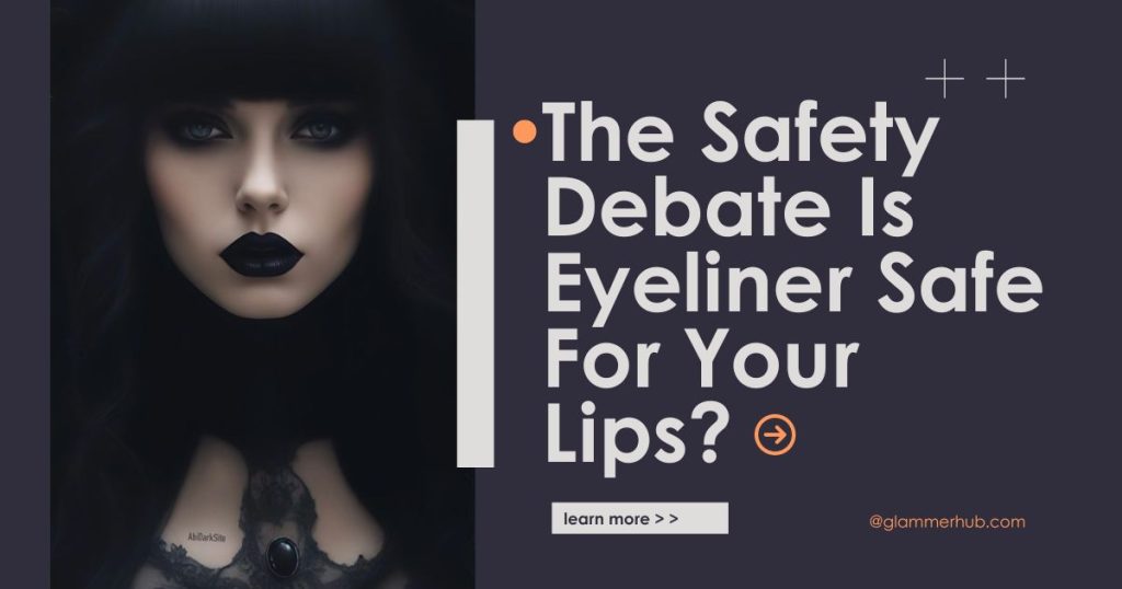 The Safety Debate Is Eyeliner Safe For Your Lips