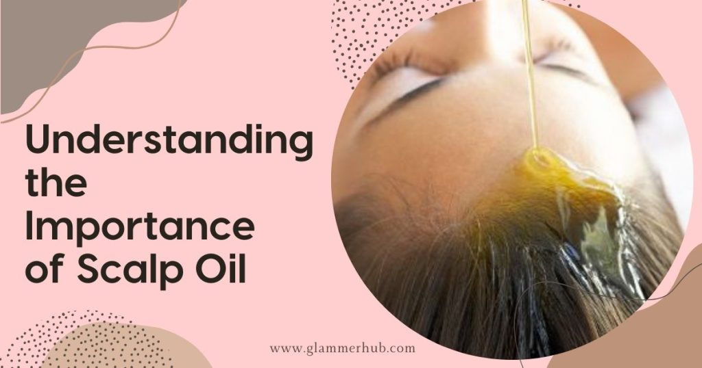 Understanding the Importance of Scalp Oil