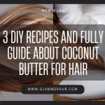 3 DIY Recipes and Fully Guide About Coconut Butter for Hair