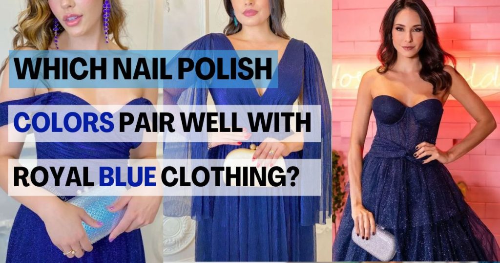 Which Nail Polish Colors Pair Well With Royal Blue Clothing