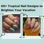 60+ Tropical Nail Designs to Brighten Your Vacation