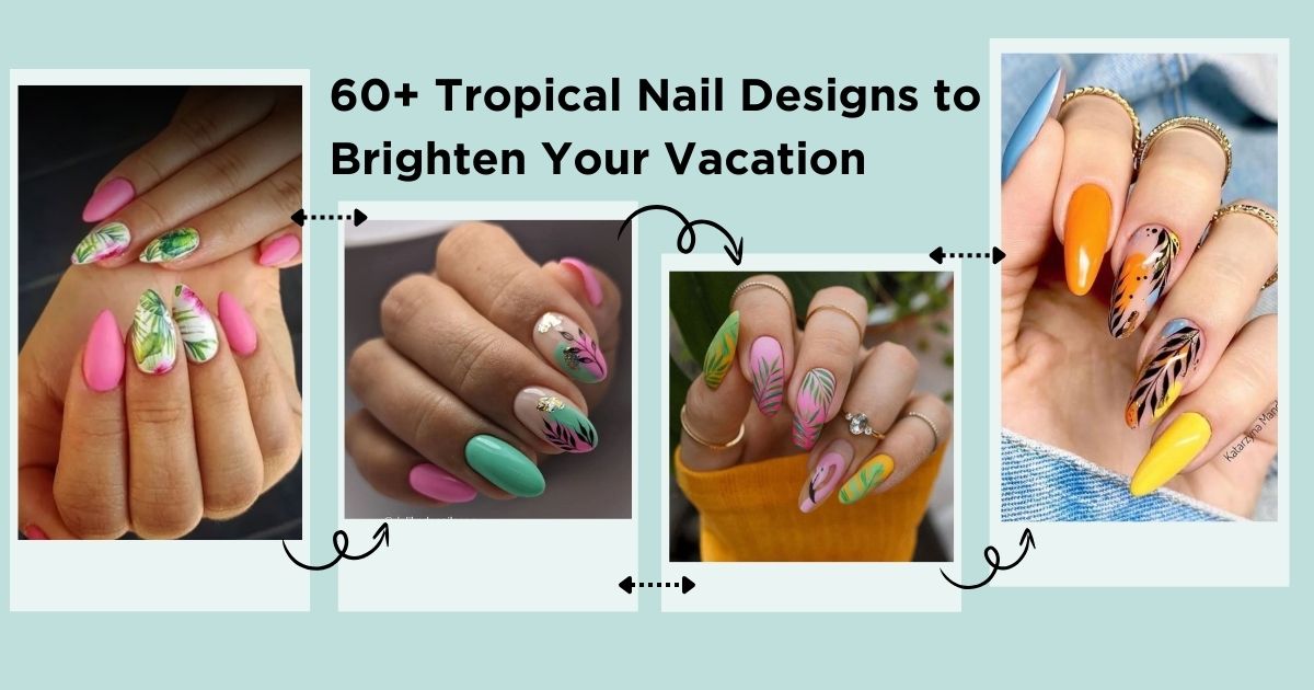 60+ Tropical Nail Designs to Brighten Your Vacation